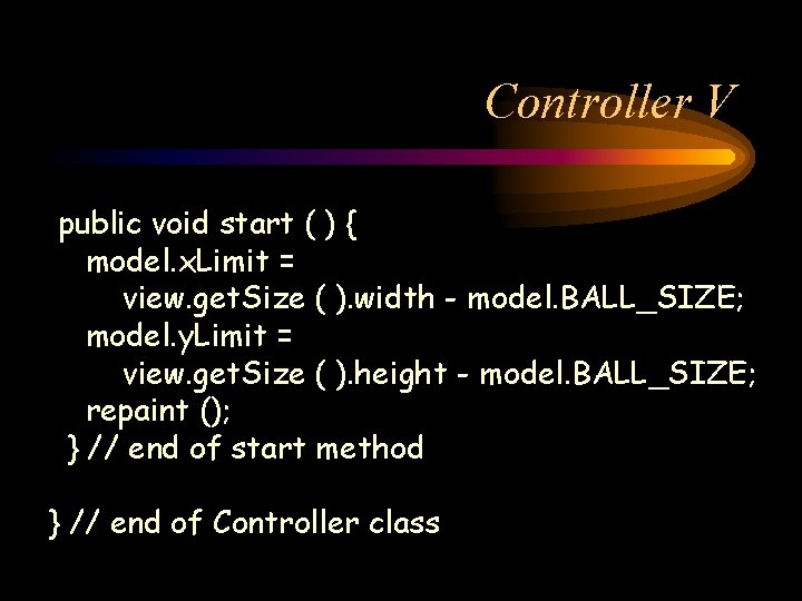 Controller V public void start ( ) { model. x. Limit = view. get.