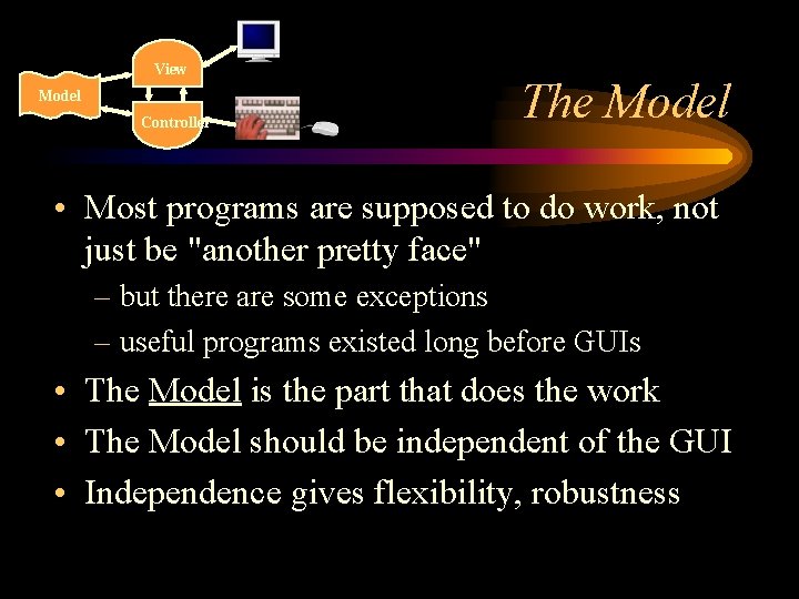 View Model Controller The Model • Most programs are supposed to do work, not