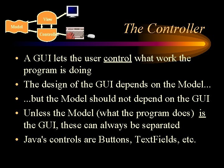 View Model Controller The Controller • A GUI lets the user control what work