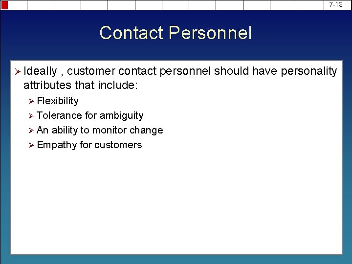 7 -13 Contact Personnel Ø Ideally , customer contact personnel should have personality attributes 7 -13 Contact Personnel Ø Ideally , customer contact personnel should have personality attributes
