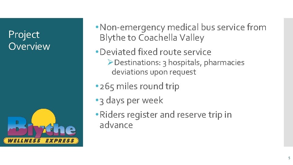 Project Overview • Non-emergency medical bus service from Blythe to Coachella Valley • Deviated
