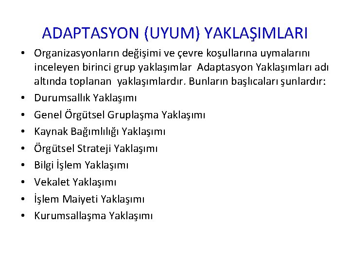 ADAPTASYON (UYUM) YAKLAŞIMLARI • Organizasyonların değişimi ve çevre koşullarına uymalarını inceleyen birinci grup yaklaşımlar