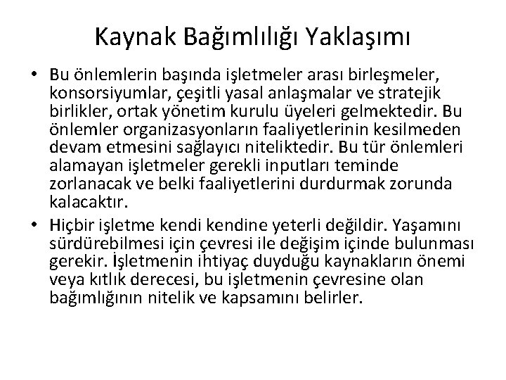 Kaynak Bağımlılığı Yaklaşımı • Bu önlemlerin başında işletmeler arası birleşmeler, konsorsiyumlar, çeşitli yasal anlaşmalar