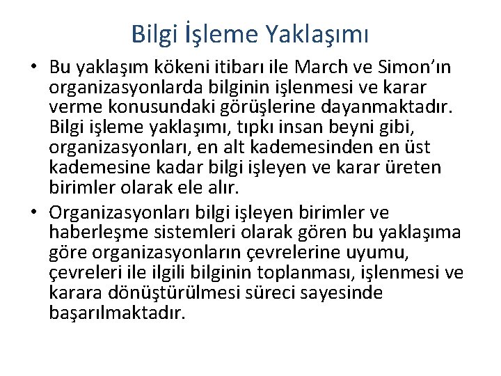 Bilgi İşleme Yaklaşımı • Bu yaklaşım kökeni itibarı ile March ve Simon’ın organizasyonlarda bilginin