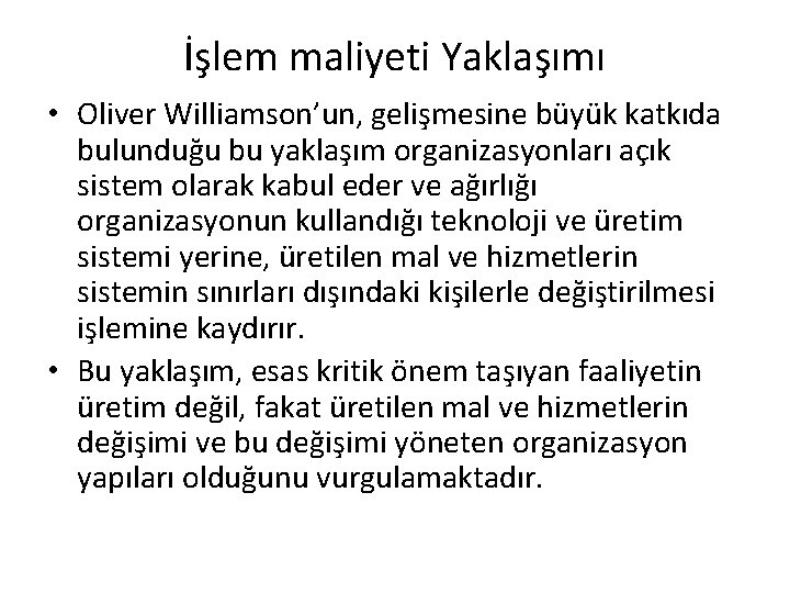 İşlem maliyeti Yaklaşımı • Oliver Williamson’un, gelişmesine büyük katkıda bulunduğu bu yaklaşım organizasyonları açık