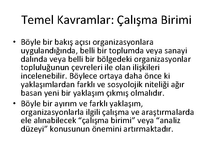 Temel Kavramlar: Çalışma Birimi • Böyle bir bakış açısı organizasyonlara uygulandığında, belli bir toplumda