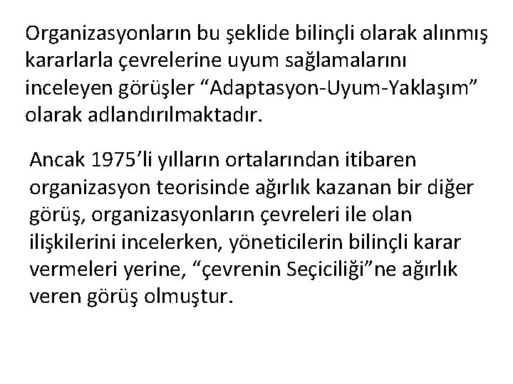 Organizasyonların bu şeklide bilinçli olarak alınmış kararlarla çevrelerine uyum sağlamalarını inceleyen görüşler “Adaptasyon-Uyum-Yaklaşım” olarak