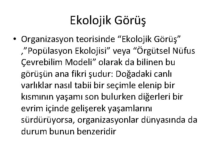 Ekolojik Görüş • Organizasyon teorisinde “Ekolojik Görüş” , ”Popülasyon Ekolojisi” veya “Örgütsel Nüfus Çevrebilim