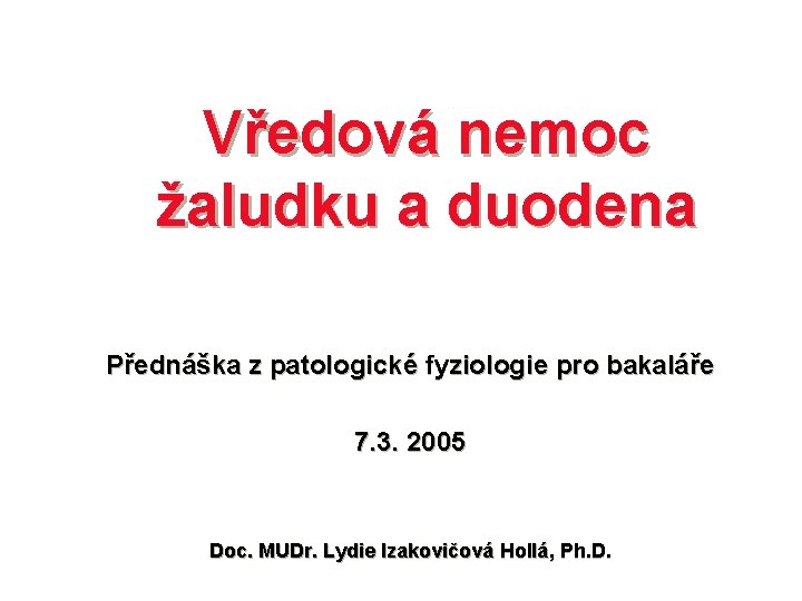 Vředová nemoc žaludku a duodena Přednáška z patologické fyziologie pro bakaláře 7. 3. 2005