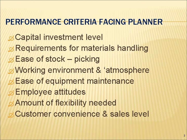 PERFORMANCE CRITERIA FACING PLANNER Capital investment level Requirements for materials handling Ease of stock