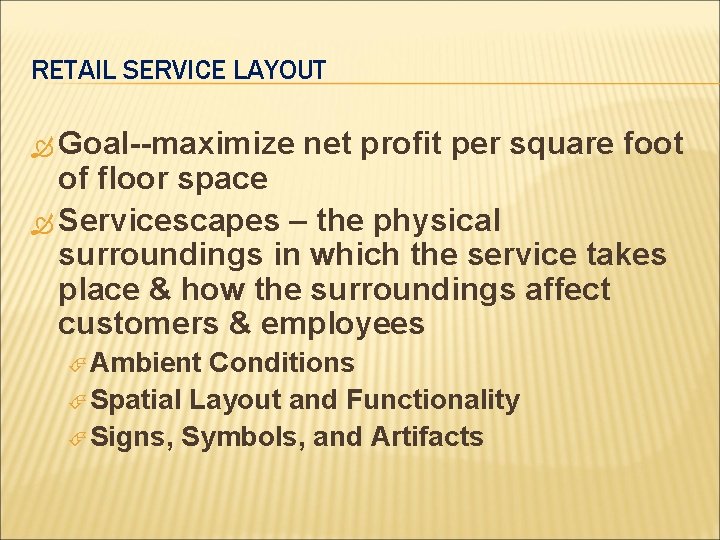 RETAIL SERVICE LAYOUT Goal--maximize net profit per square foot of floor space Servicescapes –