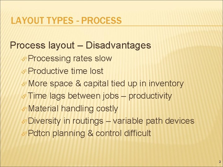 LAYOUT TYPES - PROCESS Process layout – Disadvantages Processing rates slow Productive time lost