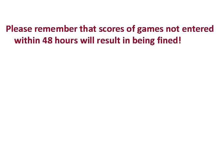 Please remember that scores of games not entered within 48 hours will result in