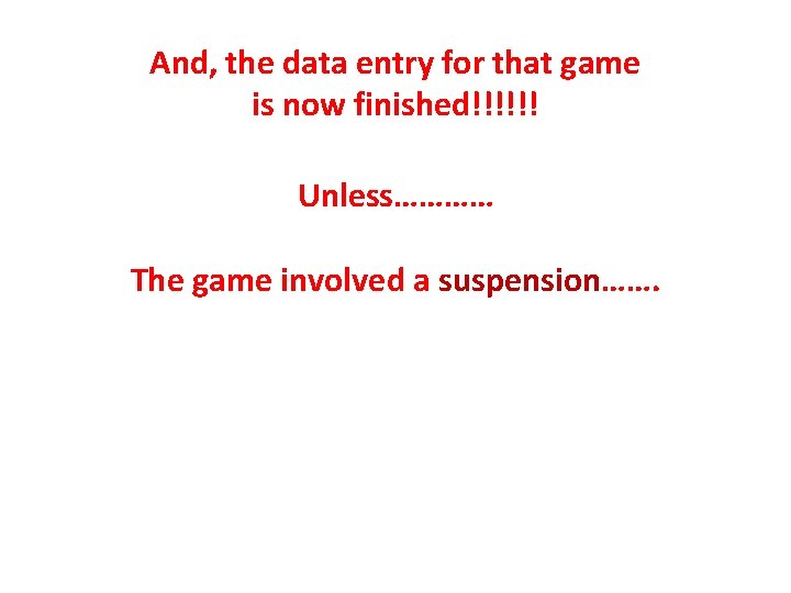 And, the data entry for that game is now finished!!!!!! Unless………… The game involved