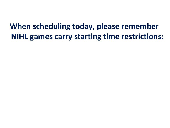 When scheduling today, please remember NIHL games carry starting time restrictions: 