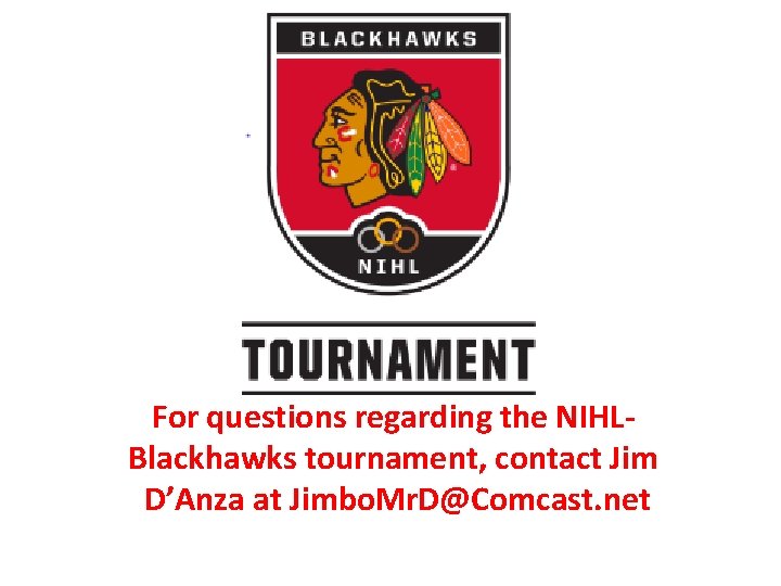 For questions regarding the NIHLBlackhawks tournament, contact Jim D’Anza at Jimbo. Mr. D@Comcast. net