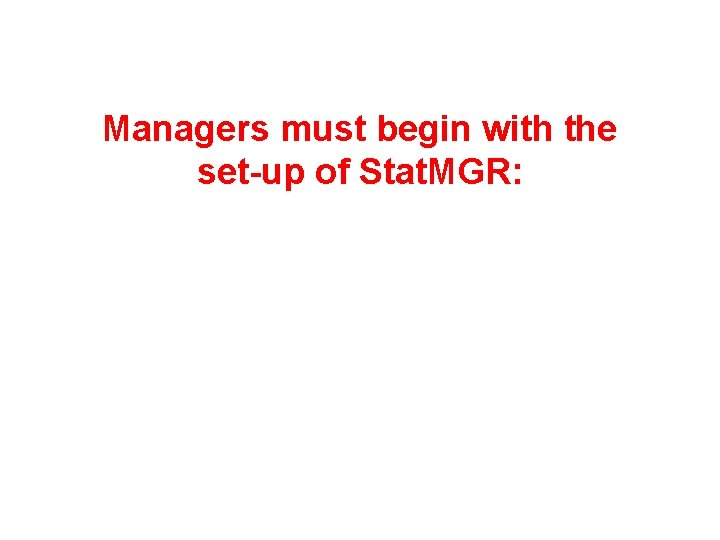 Managers must begin with the set-up of Stat. MGR: 