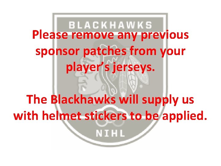 Please remove any previous sponsor patches from your player’s jerseys. The Blackhawks will supply