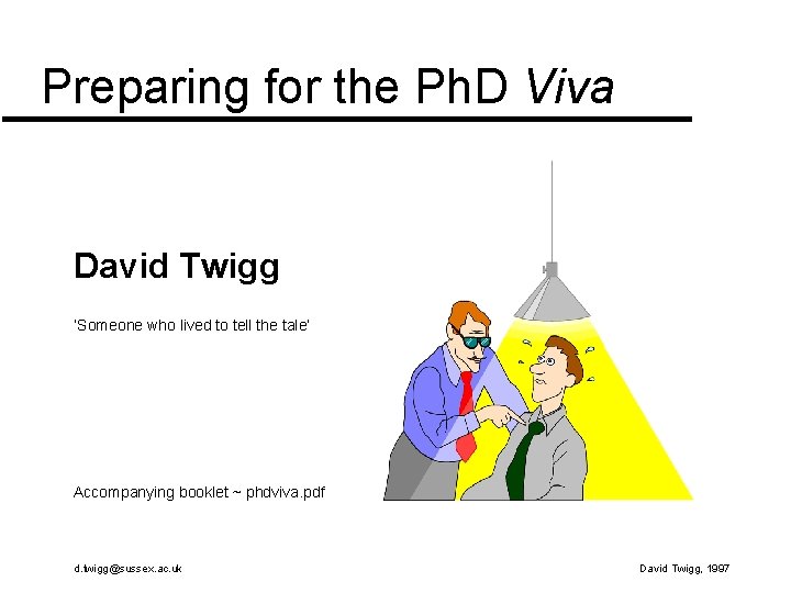 Preparing for the Ph. D Viva David Twigg ‘Someone who lived to tell the Preparing for the Ph. D Viva David Twigg ‘Someone who lived to tell the