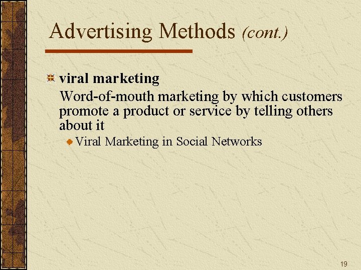 Advertising Methods (cont. ) viral marketing Word-of-mouth marketing by which customers promote a product Advertising Methods (cont. ) viral marketing Word-of-mouth marketing by which customers promote a product