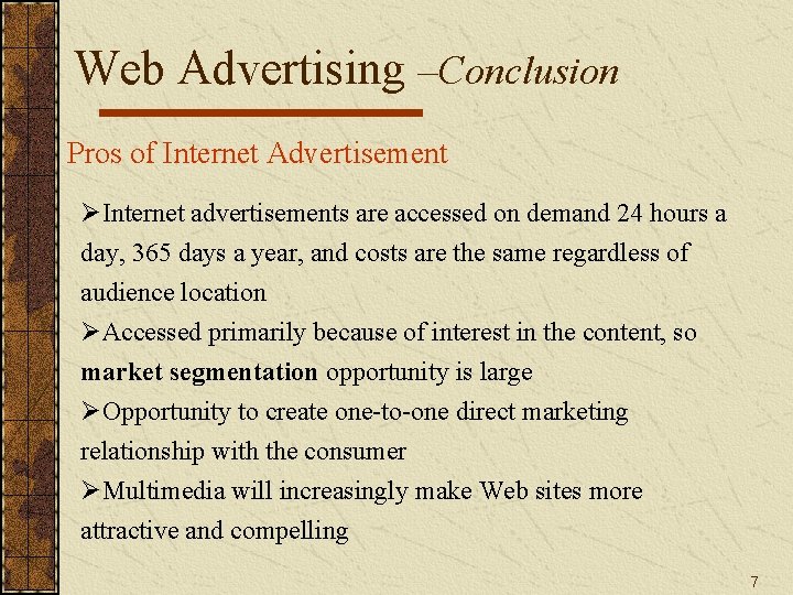 Web Advertising –Conclusion Pros of Internet Advertisement ØInternet advertisements are accessed on demand 24 Web Advertising –Conclusion Pros of Internet Advertisement ØInternet advertisements are accessed on demand 24