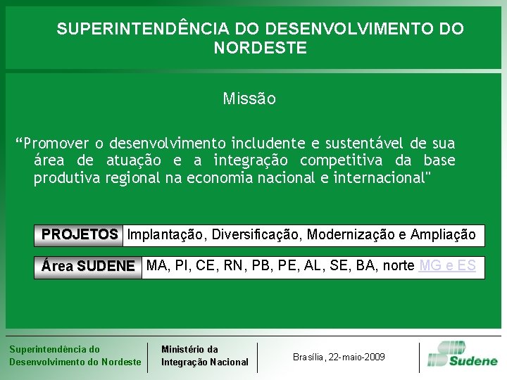 SUPERINTENDÊNCIA DO DESENVOLVIMENTO DO NORDESTE Missão “Promover o desenvolvimento includente e sustentável de sua