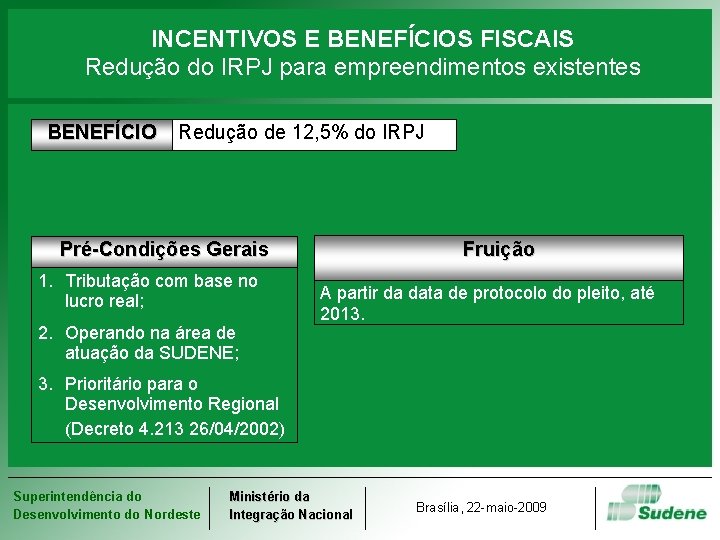 INCENTIVOS E BENEFÍCIOS FISCAIS Redução do IRPJ para empreendimentos existentes BENEFÍCIO Redução de 12,