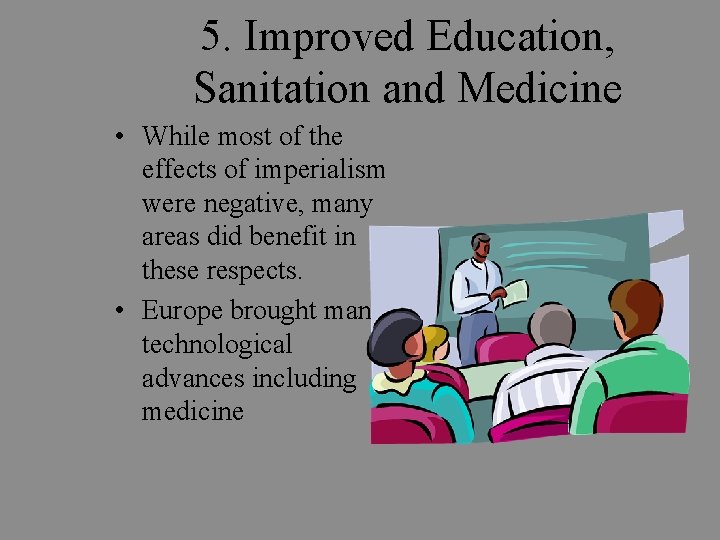 5. Improved Education, Sanitation and Medicine • While most of the effects of imperialism