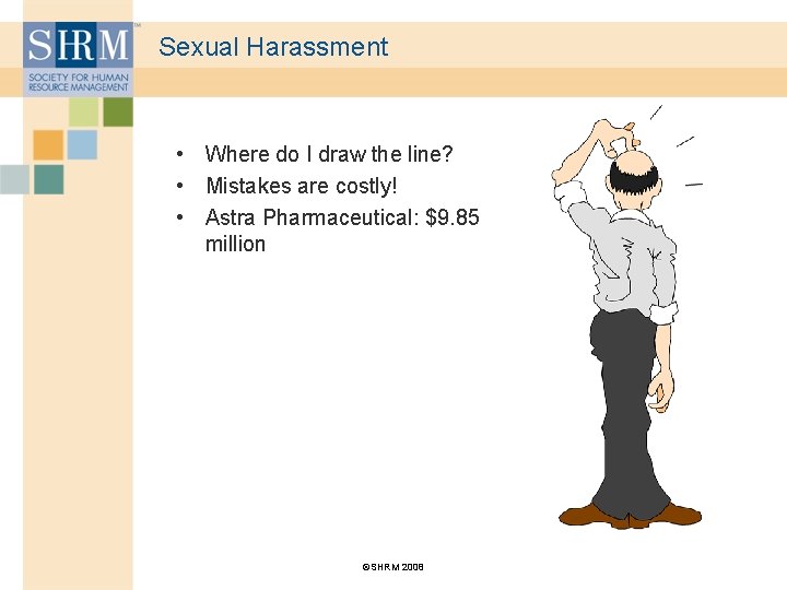 Sexual Harassment • Where do I draw the line? • Mistakes are costly! •