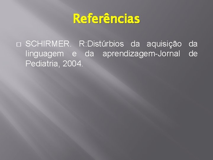 Referências � SCHIRMER. R: Distúrbios da aquisição da linguagem e da aprendizagem-Jornal de Pediatria, Referências � SCHIRMER. R: Distúrbios da aquisição da linguagem e da aprendizagem-Jornal de Pediatria,
