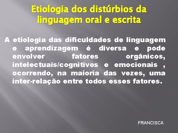 Etiologia dos distúrbios da linguagem oral e escrita A etiologia das dificuldades de linguagem Etiologia dos distúrbios da linguagem oral e escrita A etiologia das dificuldades de linguagem