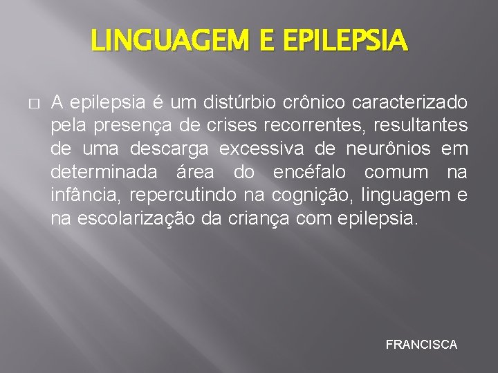 LINGUAGEM E EPILEPSIA � A epilepsia é um distúrbio crônico caracterizado pela presença de LINGUAGEM E EPILEPSIA � A epilepsia é um distúrbio crônico caracterizado pela presença de