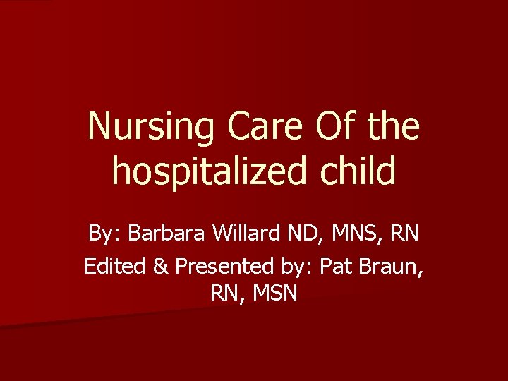 Nursing Care Of the hospitalized child By: Barbara Willard ND, MNS, RN Edited &