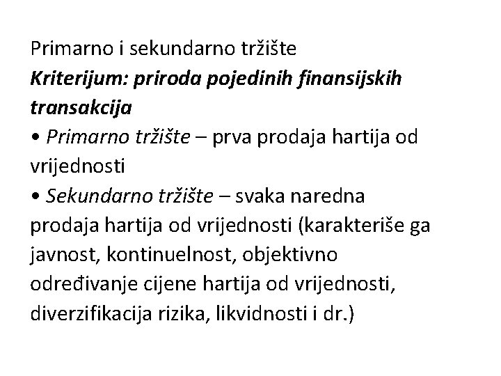 Primarno i sekundarno tržište Kriterijum: priroda pojedinih finansijskih transakcija • Primarno tržište – prva