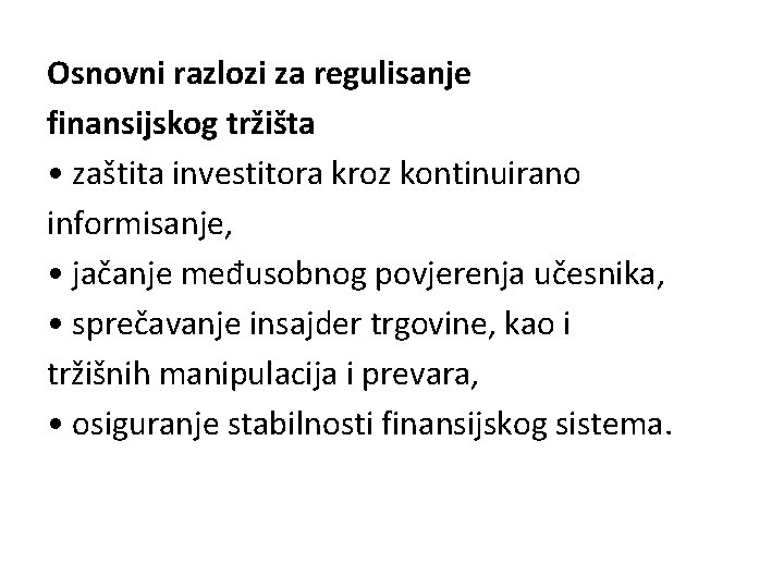 Osnovni razlozi za regulisanje finansijskog tržišta • zaštita investitora kroz kontinuirano informisanje, • jačanje