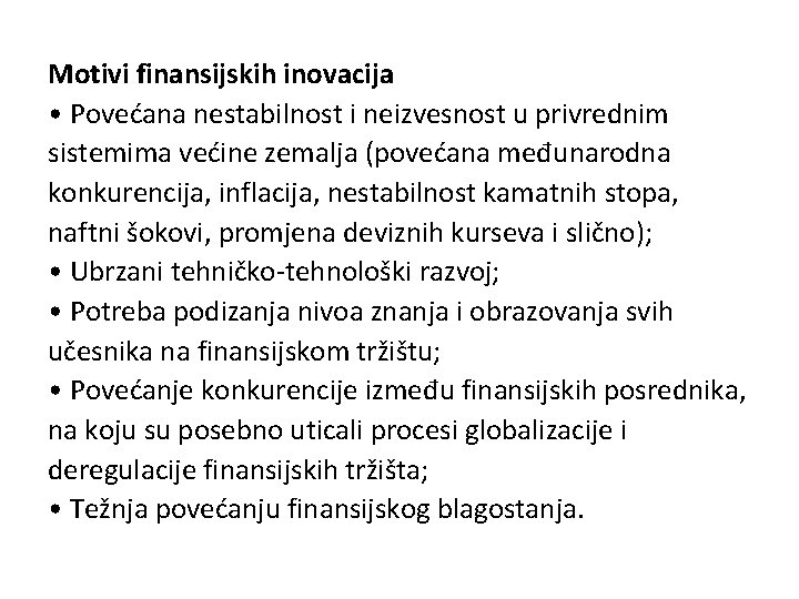 Motivi finansijskih inovacija • Povećana nestabilnost i neizvesnost u privrednim sistemima većine zemalja (povećana