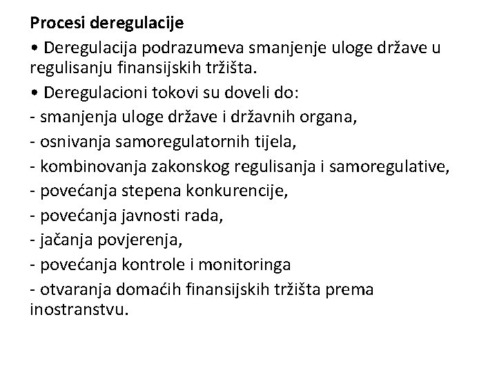 Procesi deregulacije • Deregulacija podrazumeva smanjenje uloge države u regulisanju finansijskih tržišta. • Deregulacioni