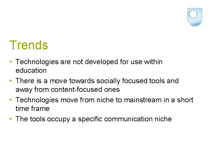 Trends • Technologies are not developed for use within education • There is a