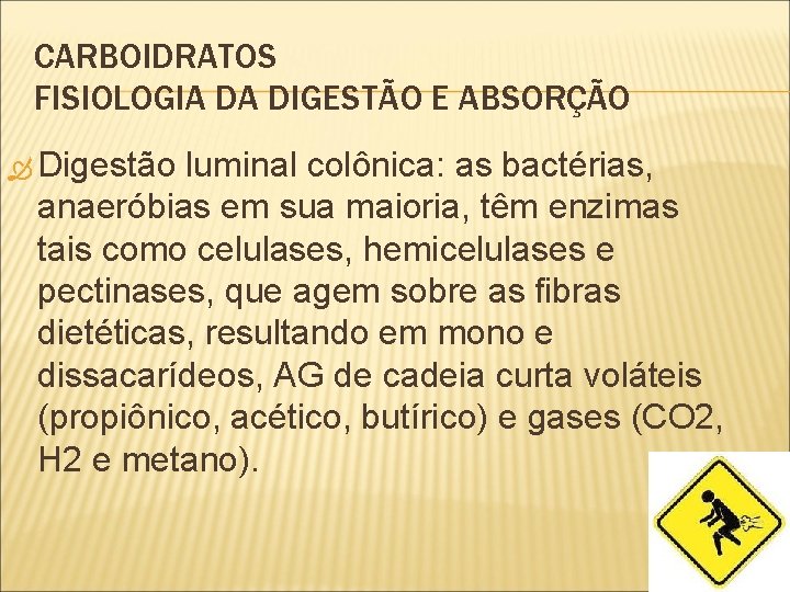 CARBOIDRATOS FISIOLOGIA DA DIGESTÃO E ABSORÇÃO Digestão luminal colônica: colônica as bactérias, anaeróbias em