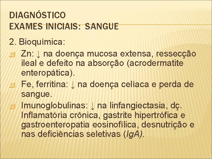 DIAGNÓSTICO EXAMES INICIAIS: SANGUE 2. Bioquímica: Zn: ↓ na doença mucosa extensa, ressecção ileal