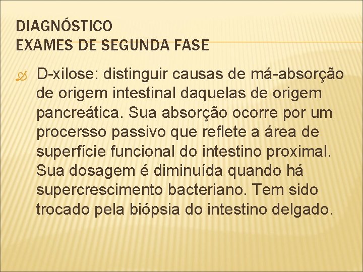 DIAGNÓSTICO EXAMES DE SEGUNDA FASE D-xilose: distinguir causas de má-absorção de origem intestinal daquelas