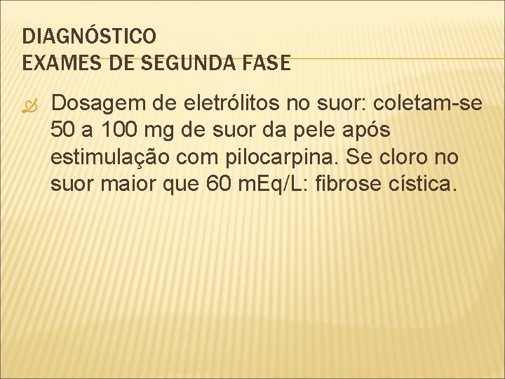 DIAGNÓSTICO EXAMES DE SEGUNDA FASE Dosagem de eletrólitos no suor: coletam-se 50 a 100