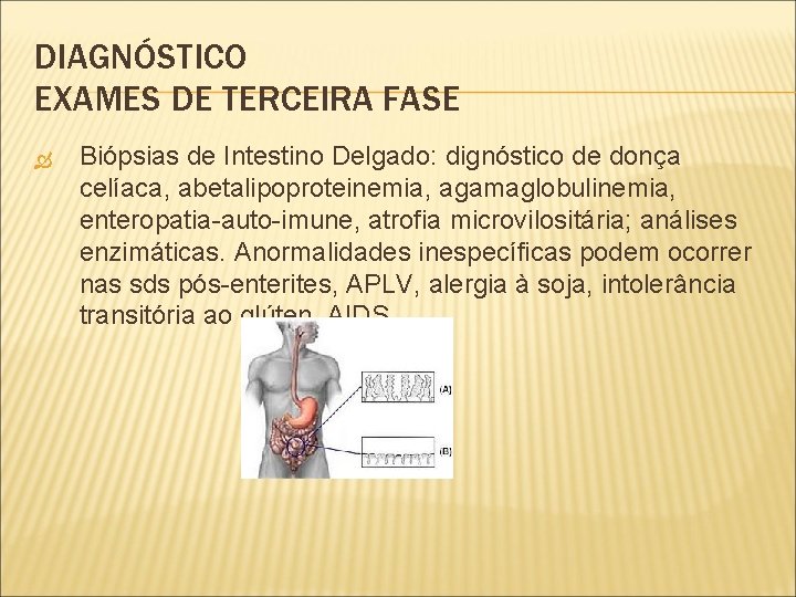 DIAGNÓSTICO EXAMES DE TERCEIRA FASE Biópsias de Intestino Delgado: dignóstico de donça celíaca, abetalipoproteinemia,