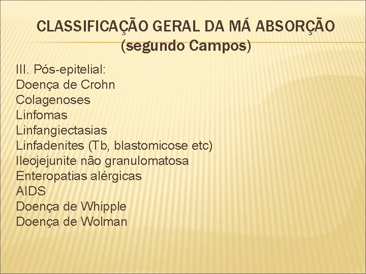 CLASSIFICAÇÃO GERAL DA MÁ ABSORÇÃO (segundo Campos) III. Pós-epitelial: Doença de Crohn Colagenoses Linfomas