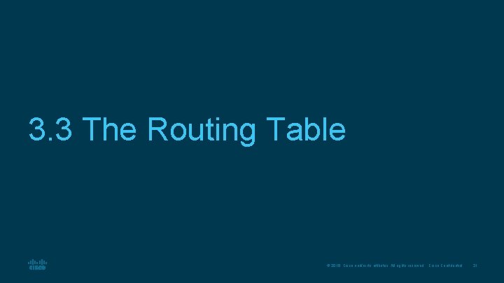 3. 3 The Routing Table © 2016 Cisco and/or its affiliates. All rights reserved.