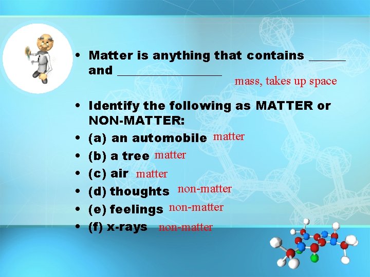  • Matter is anything that contains ______ and _________ mass, takes up space