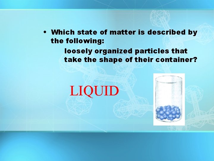• Which state of matter is described by the following: loosely organized particles • Which state of matter is described by the following: loosely organized particles