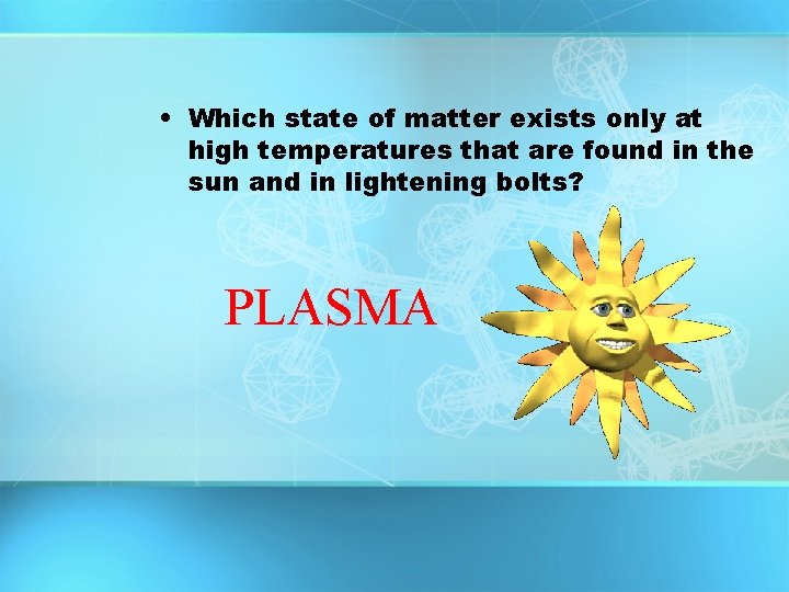  • Which state of matter exists only at high temperatures that are found