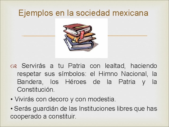 Ejemplos en la sociedad mexicana Servirás a tu Patria con lealtad, haciendo respetar sus