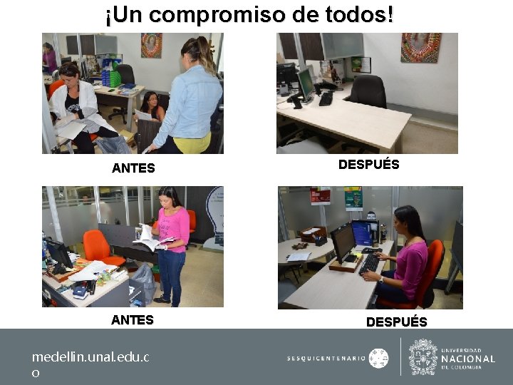 ¡Un compromiso de todos! ANTES medellin. unal. edu. c o DESPUÉS 